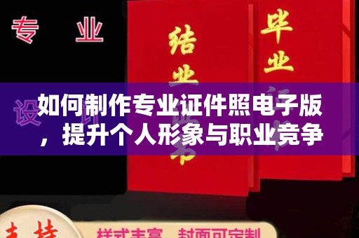 江宁如何制作专业证件照电子版，提升个人形象与职业竞争力