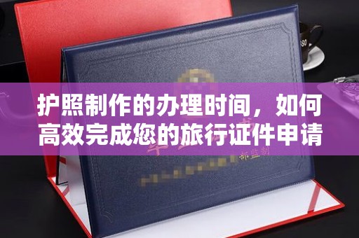 江宁护照制作的办理时间，如何高效完成您的旅行证件申请