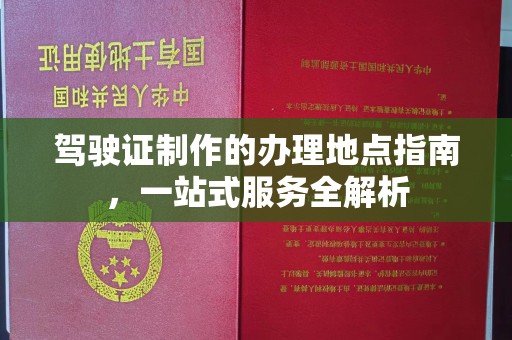 江宁驾驶证制作的办理地点指南，一站式服务全解析