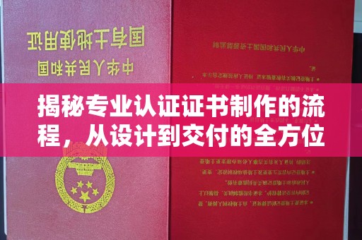江宁揭秘专业认证证书制作的流程，从设计到交付的全方位指南
