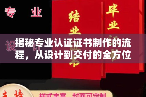江宁揭秘专业认证证书制作的流程，从设计到交付的全方位解析