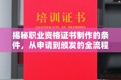 江宁揭秘职业资格证书制作的条件，从申请到颁发的全流程解析