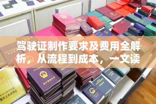 江宁驾驶证制作要求及费用全解析，从流程到成本，一文读懂