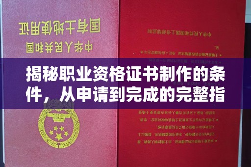 江宁揭秘职业资格证书制作的条件，从申请到完成的完整指南