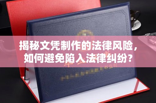 江宁揭秘文凭制作的法律风险，如何避免陷入法律纠纷？