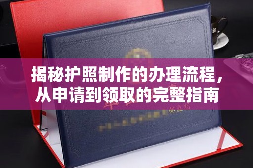 江宁揭秘护照制作的办理流程，从申请到领取的完整指南