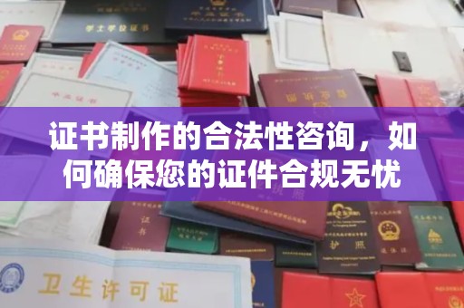江宁证书制作的合法性咨询，如何确保您的证件合规无忧
