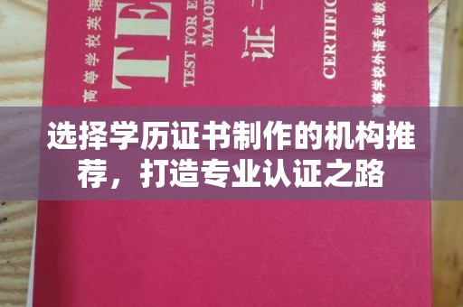 江宁选择学历证书制作的机构推荐，打造专业认证之路